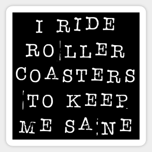 I Ride Roller Coasters To Keep Me Sane Sticker